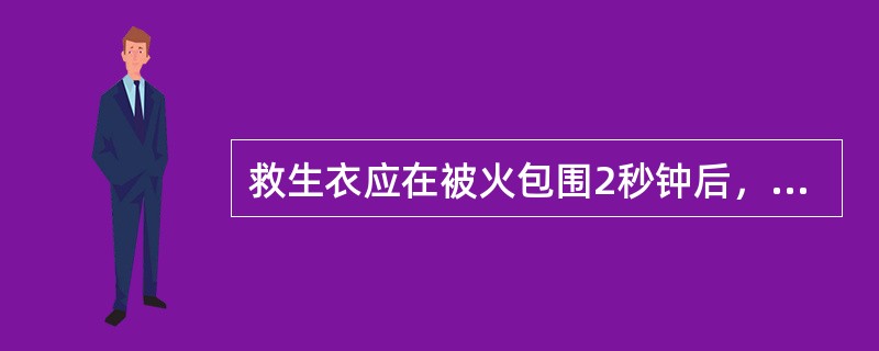救生衣应在被火包围2秒钟后，不致燃烧或继续熔化。
