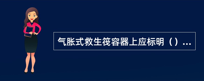 气胀式救生筏容器上应标明（）。①乘员定额②首缆长度③降落须知