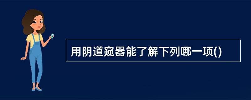 用阴道窥器能了解下列哪一项()
