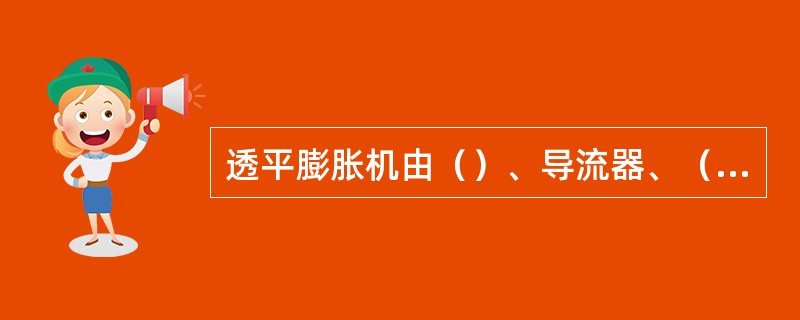 透平膨胀机由（）、导流器、（）、（）等主要部件组成。