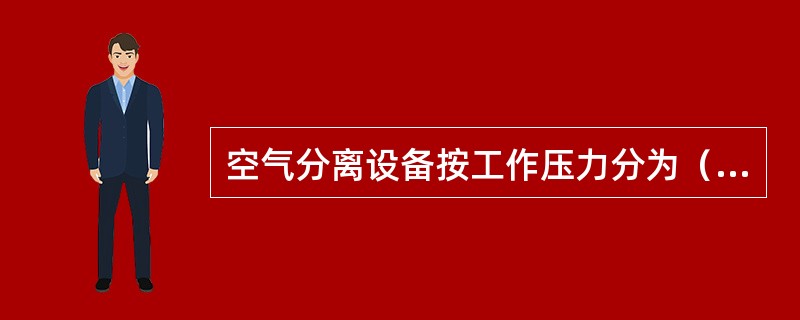 空气分离设备按工作压力分为（）、（）、（）。应用最广泛的是（）。