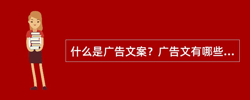 什么是广告文案？广告文有哪些作用和类型？广告文由哪些基本要素构成？