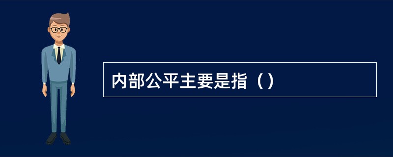 内部公平主要是指（）