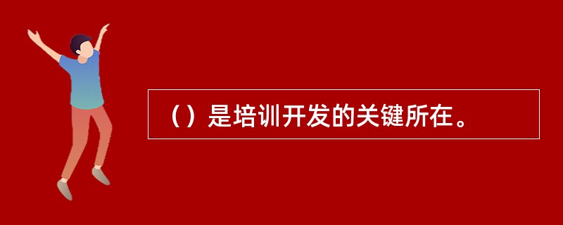 （）是培训开发的关键所在。