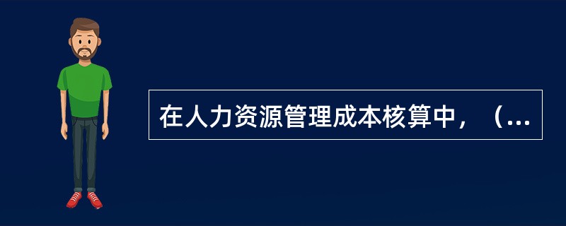 在人力资源管理成本核算中，（）和计算管理行为失误或不当造成的直接成本比较容易。