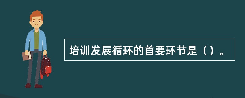 培训发展循环的首要环节是（）。