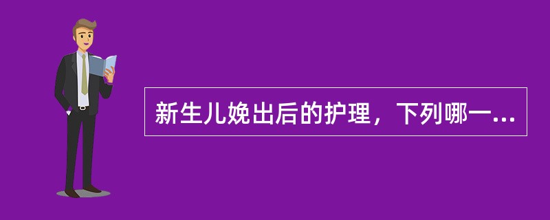 新生儿娩出后的护理，下列哪一项是正确的()