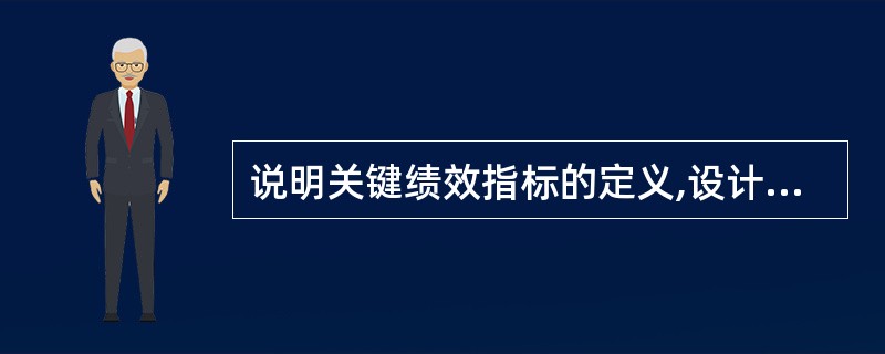 说明关键绩效指标的定义,设计关键指标的目的,选择关键指标的原则,平衡计分卡的概念