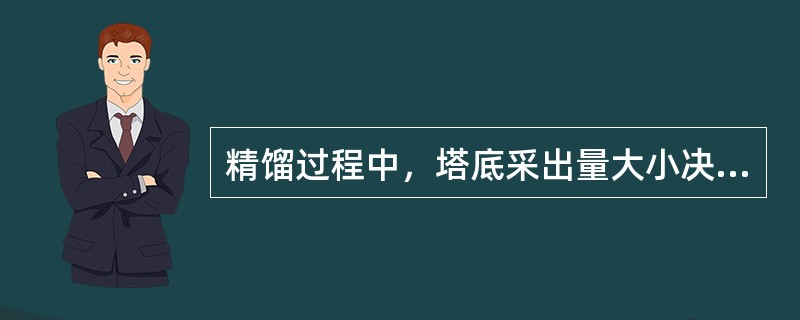 精馏过程中，塔底采出量大小决定塔釜液面的变化，而塔釜液面的稳定是维持（）的首要条