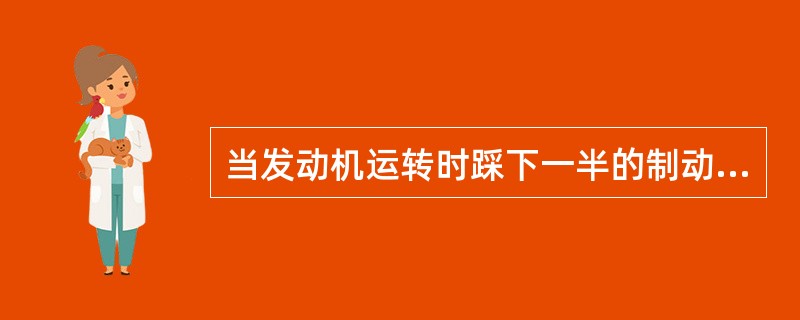 当发动机运转时踩下一半的制动踏板行程，这时真空助力器的大气口是（）