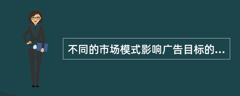 不同的市场模式影响广告目标的制定，市场模式主要包括（）