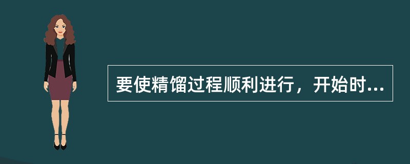 要使精馏过程顺利进行，开始时精馏体系应处于一种（）状态。