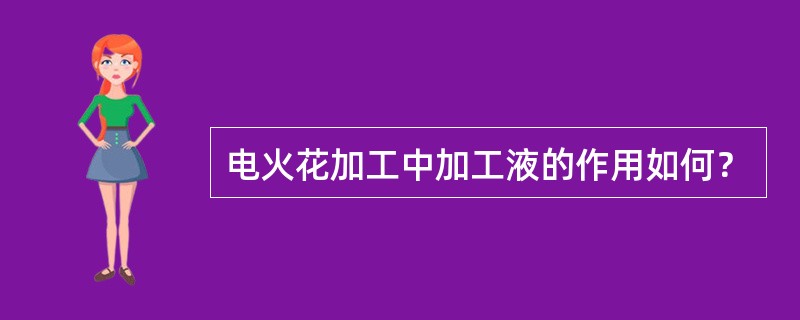 电火花加工中加工液的作用如何？