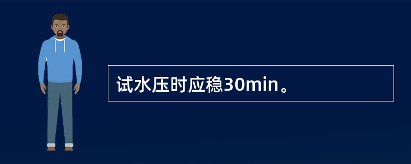 试水压时应稳30min。