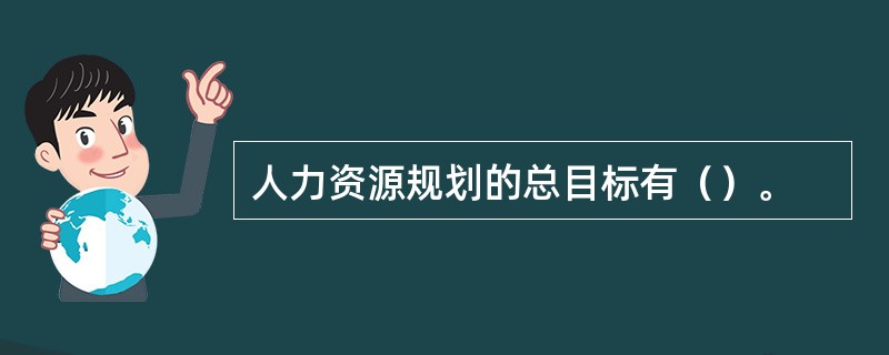 人力资源规划的总目标有（）。