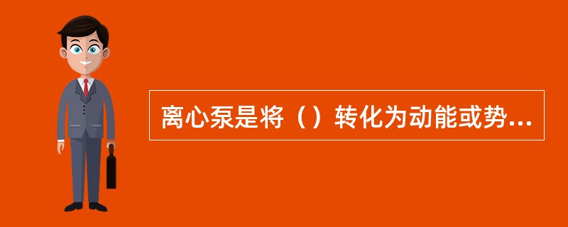 离心泵是将（）转化为动能或势能。