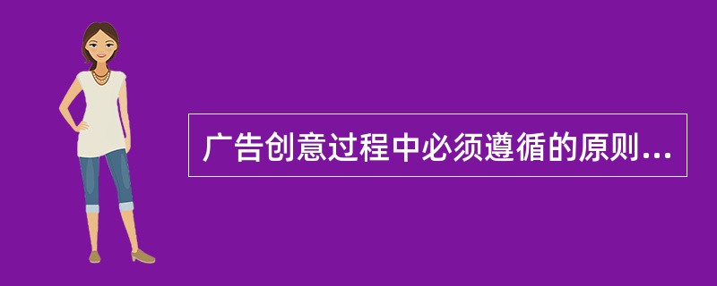 广告创意过程中必须遵循的原则有（）、促销原则、印象原则、科学合理性法则。