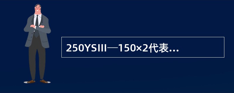 250YSⅢ─150×2代表泵的型号，其中YS的含义为（）泵。