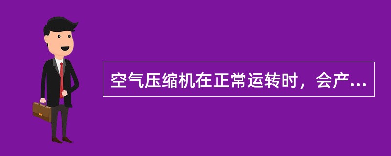 空气压缩机在正常运转时，会产生振动。