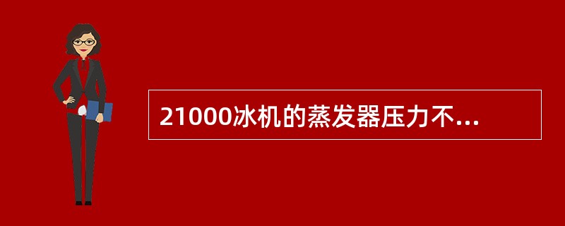 21000冰机的蒸发器压力不能低于（）Mpa，冷疑器压力不能高于（）Mpa正常值