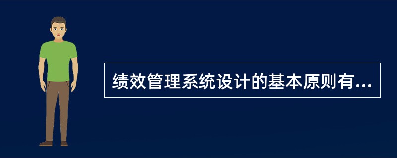 绩效管理系统设计的基本原则有（）。