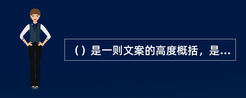 （）是一则文案的高度概括，是广告文案写作的重点，起着承接广告主题与广告正文的作用