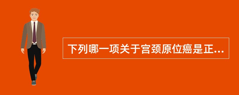 下列哪一项关于宫颈原位癌是正确的()