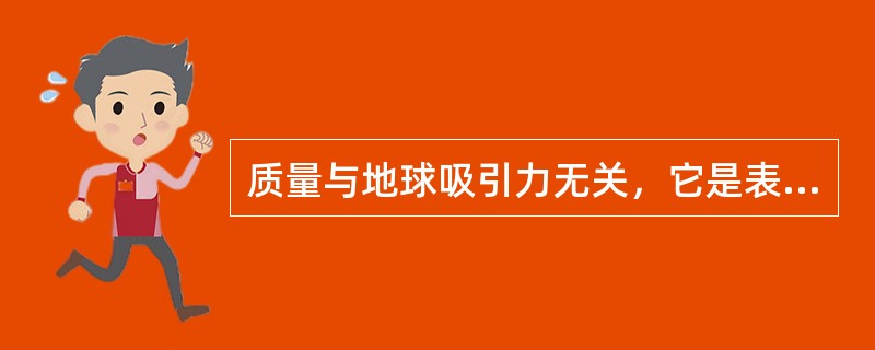 质量与地球吸引力无关，它是表示物质的多少。