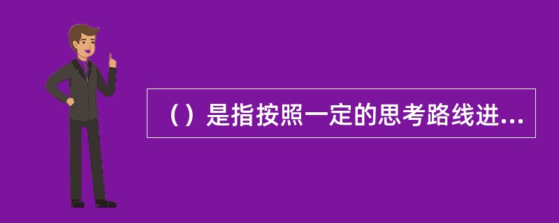 （）是指按照一定的思考路线进行的，向上或向下的垂直式思考，是头脑的自我扩大方法。