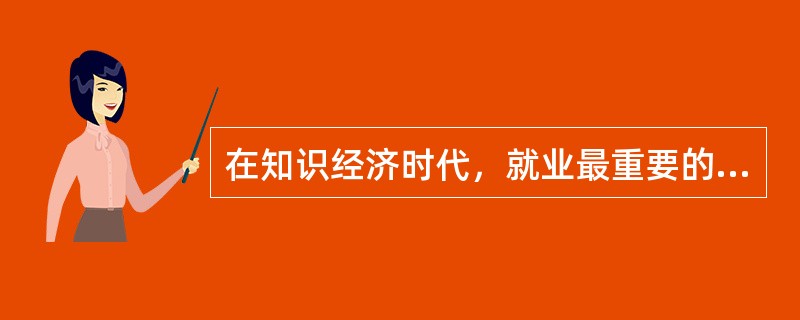 在知识经济时代，就业最重要的一个条件是（）