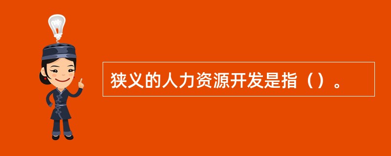 狭义的人力资源开发是指（）。