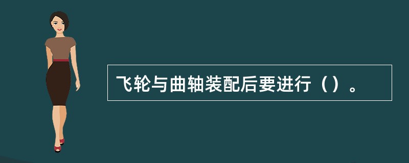 飞轮与曲轴装配后要进行（）。