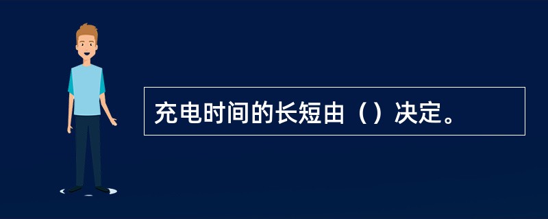 充电时间的长短由（）决定。