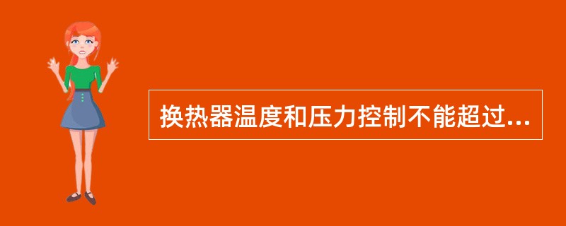 换热器温度和压力控制不能超过允许值。