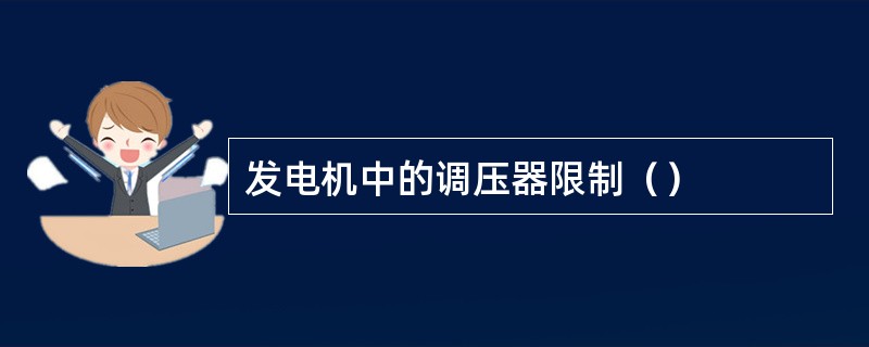 发电机中的调压器限制（）