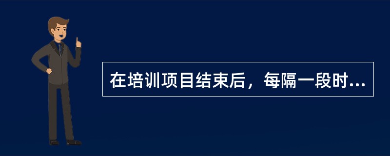 在培训项目结束后，每隔一段时间对员工的工作绩效进行评估，以了解培训效果（）