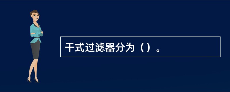 干式过滤器分为（）。