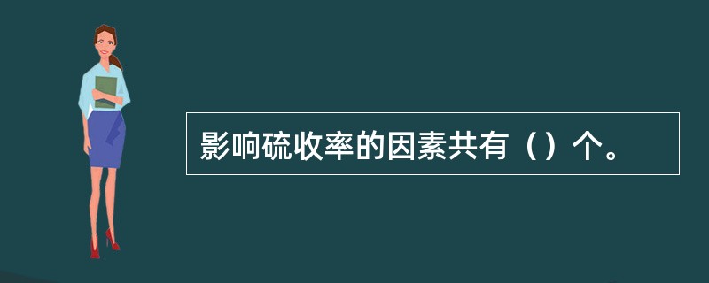 影响硫收率的因素共有（）个。