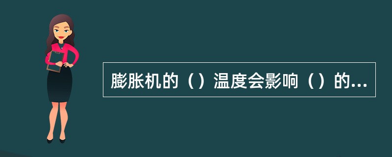 膨胀机的（）温度会影响（）的（）制冷量。