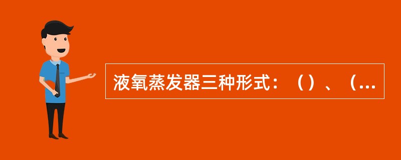 液氧蒸发器三种形式：（）、（）、（）。
