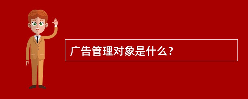 广告管理对象是什么？