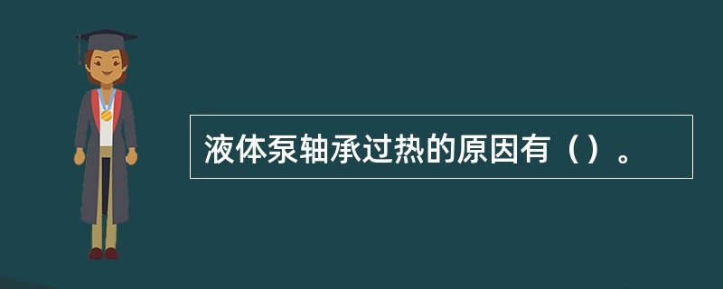 液体泵轴承过热的原因有（）。