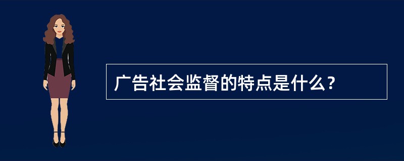 广告社会监督的特点是什么？