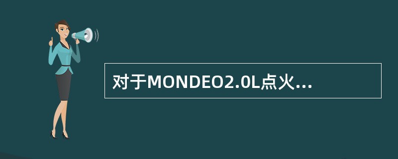 对于MONDEO2.0L点火系统叙述错误的是（）