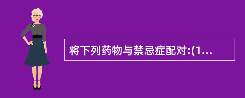 将下列药物与禁忌症配对:(1)保泰松——B；(2)心得安——D；(3)利血平——