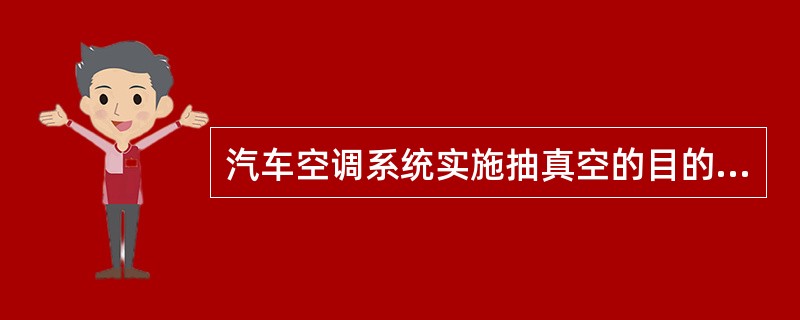 汽车空调系统实施抽真空的目的是（）