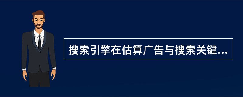 搜索引擎在估算广告与搜索关键字的相关性方面做得越好，（）就越有可能被用户点击，搜