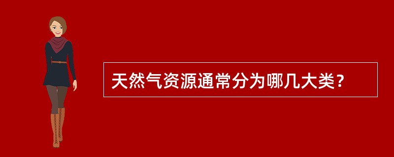 天然气资源通常分为哪几大类？