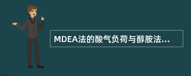 MDEA法的酸气负荷与醇胺法的酸气负荷一样。