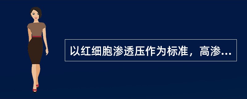 以红细胞渗透压作为标准，高渗溶液可使红细胞膨胀或出现溶血现象，低渗溶液可使红细胞